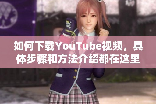 如何下载YouTube视频，具体步骤和方法介绍都在这里