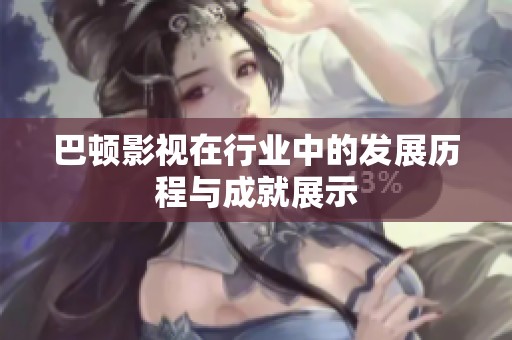 巴顿影视在行业中的发展历程与成就展示