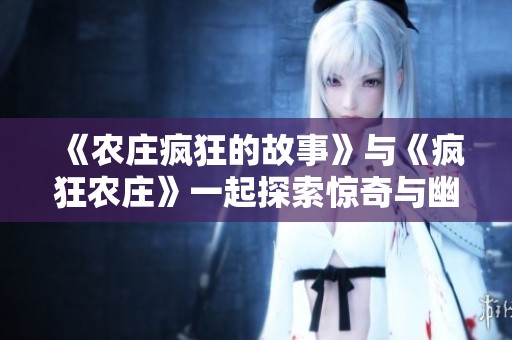 《农庄疯狂的故事》与《疯狂农庄》一起探索惊奇与幽默的旅程