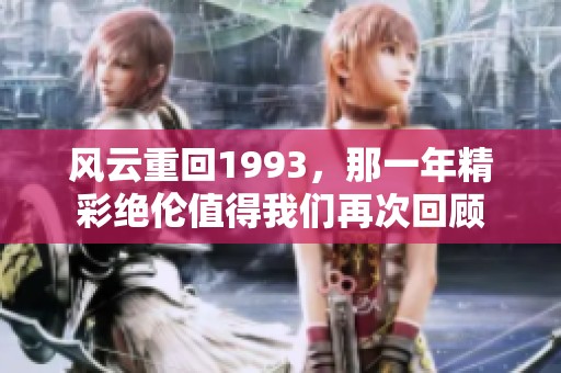 风云重回1993，那一年精彩绝伦值得我们再次回顾