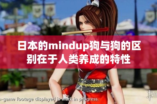 日本的mindup狗与狗的区别在于人类养成的特性