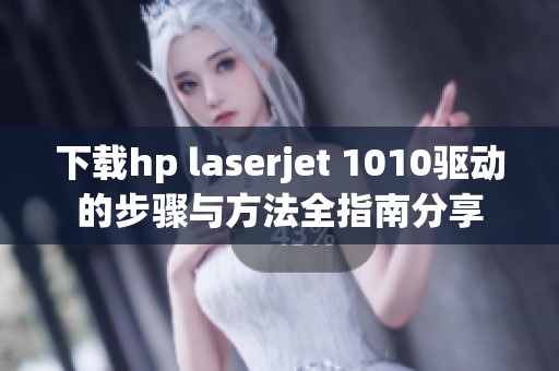 下载hp laserjet 1010驱动的步骤与方法全指南分享