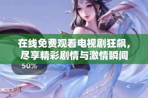 在线免费观看电视剧狂飙，尽享精彩剧情与激情瞬间