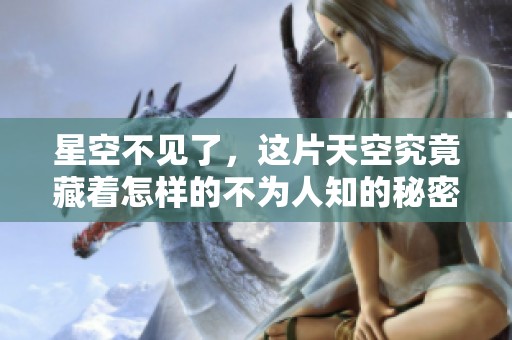 星空不见了，这片天空究竟藏着怎样的不为人知的秘密呢