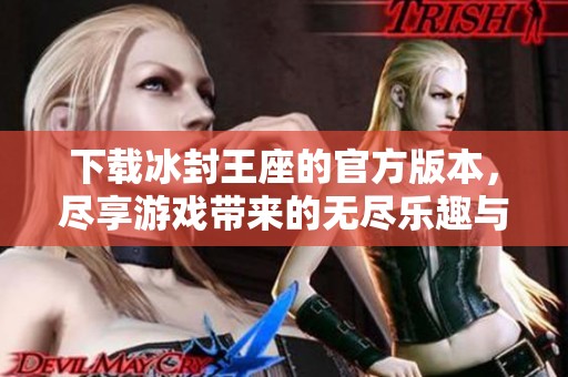 下载冰封王座的官方版本，尽享游戏带来的无尽乐趣与挑战