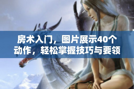 房术入门，图片展示40个动作，轻松掌握技巧与要领
