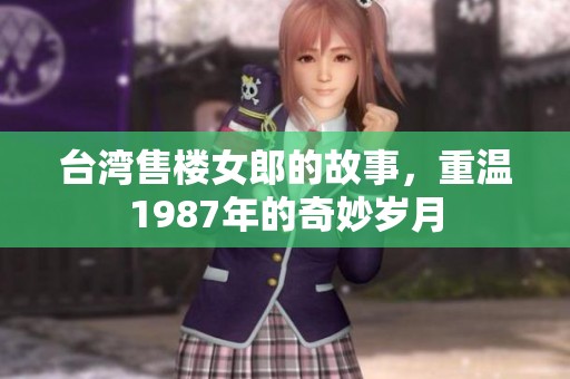 台湾售楼女郎的故事，重温1987年的奇妙岁月