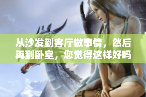 从沙发到客厅做事情，然后再到卧室，您觉得这样好吗