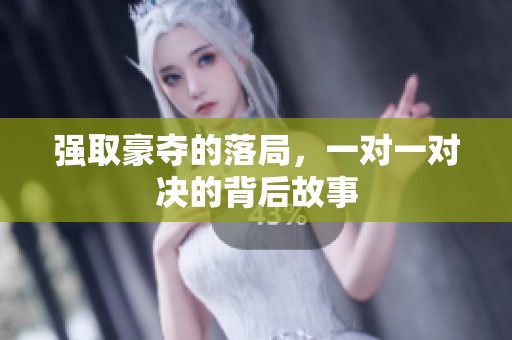 强取豪夺的落局，一对一对决的背后故事