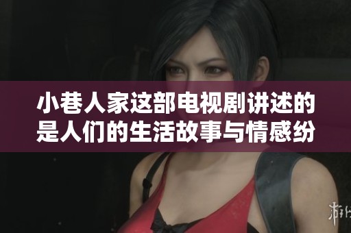 小巷人家这部电视剧讲述的是人们的生活故事与情感纷争