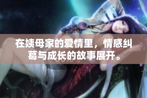 在姨母家的爱情里，情感纠葛与成长的故事展开。
