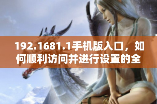 192.1681.1手机版入口，如何顺利访问并进行设置的全攻略
