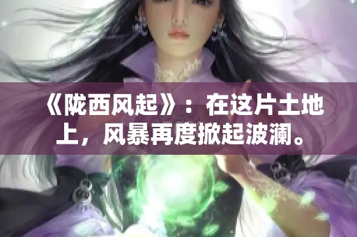 《陇西风起》：在这片土地上，风暴再度掀起波澜。