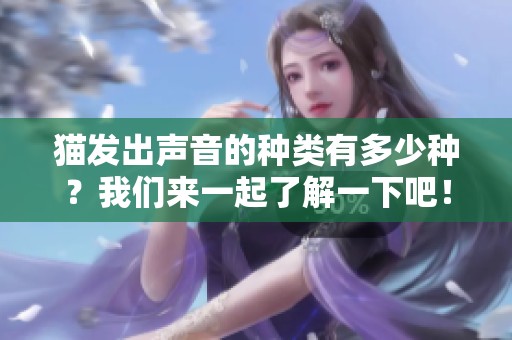 猫发出声音的种类有多少种？我们来一起了解一下吧！