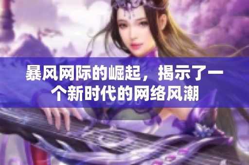 暴风网际的崛起，揭示了一个新时代的网络风潮