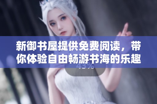 新御书屋提供免费阅读，带你体验自由畅游书海的乐趣