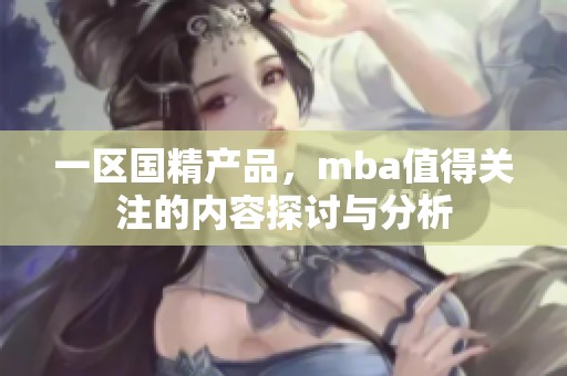 一区国精产品，mba值得关注的内容探讨与分析