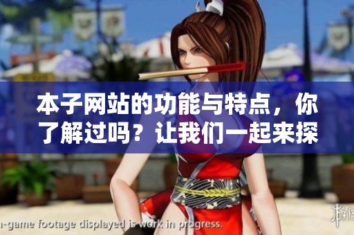 本子网站的功能与特点，你了解过吗？让我们一起来探索吧！