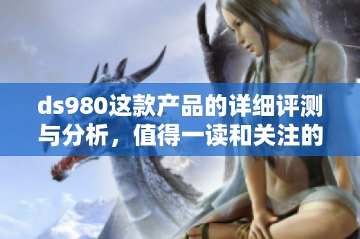ds980这款产品的详细评测与分析，值得一读和关注的亮点介绍