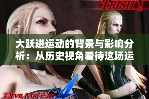 大跃进运动的背景与影响分析：从历史视角看待这场运动