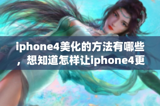iphone4美化的方法有哪些，想知道怎样让iphone4更美观吗
