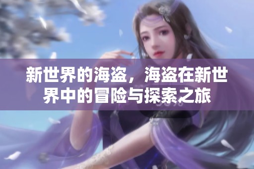 新世界的海盗，海盗在新世界中的冒险与探索之旅