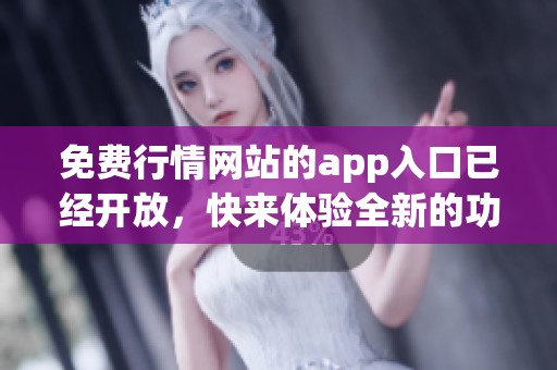 免费行情网站的app入口已经开放，快来体验全新的功能吧！