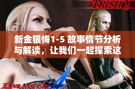 新金银悔1-5 故事情节分析与解读，让我们一起探索这段精彩的旅程