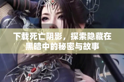 下载死亡阴影，探索隐藏在黑暗中的秘密与故事