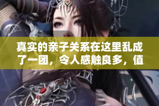 真实的亲子关系在这里乱成了一团，令人感触良多，值得深思与探讨。