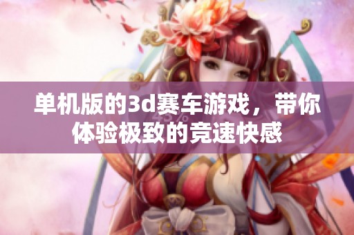 单机版的**赛车游戏，带你体验极致的竞速快感