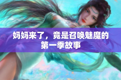 妈妈来了，竟是召唤魅魔的第一季故事