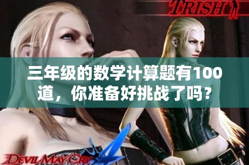 三年级的数学计算题有100道，你准备好挑战了吗？