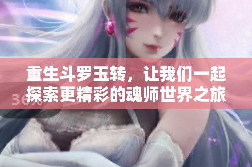 重生斗罗玉转，让我们一起探索更精彩的魂师世界之旅