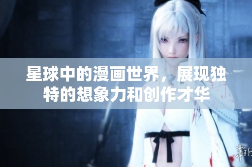 星球中的漫画世界，展现独特的想象力和创作才华