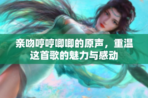 亲吻哼哼唧唧的原声，重温这首歌的魅力与感动
