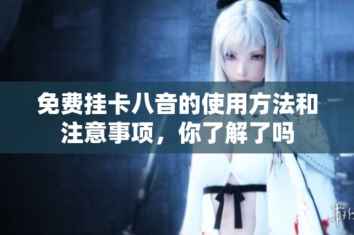 免费挂卡八音的使用方法和注意事项，你了解了吗