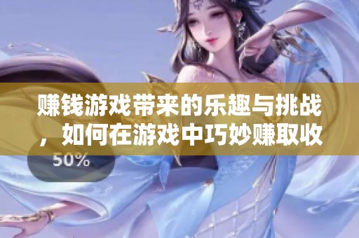 赚钱游戏带来的乐趣与挑战，如何在游戏中巧妙赚取收益呢
