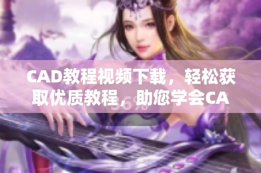 CAD教程视频下载，轻松获取优质教程，助您学会CAD技能