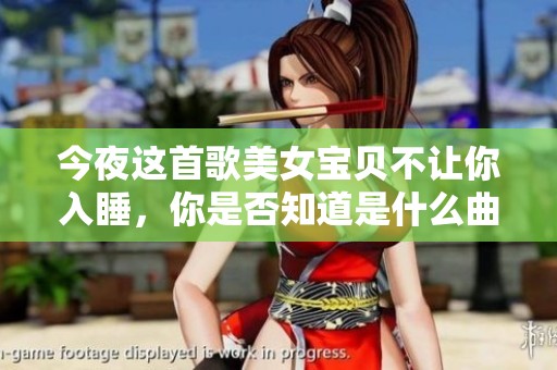今夜这首歌美女宝贝不让你入睡，你是否知道是什么曲子呢