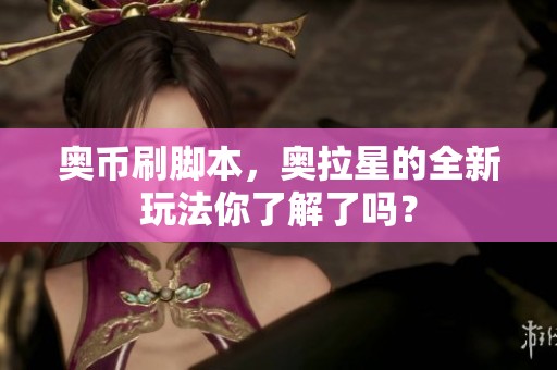 奥币刷脚本，奥拉星的全新玩法你了解了吗？
