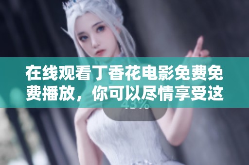 在线观看**花电影免费免费播放，你可以尽情享受这一精彩影片。