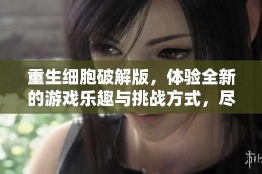 重生细胞破解版，体验全新的游戏乐趣与挑战方式，尽情畅玩吧
