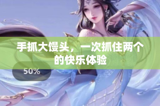 手抓大馒头，一次抓住两个的快乐体验