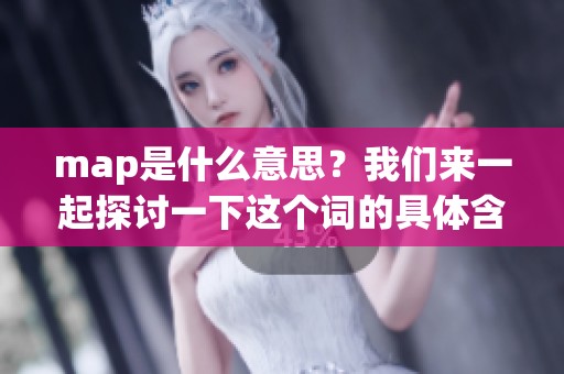 map是什么意思？我们来一起探讨一下这个词的具体含义。