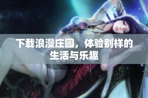下载浪漫庄园，体验别样的生活与乐趣