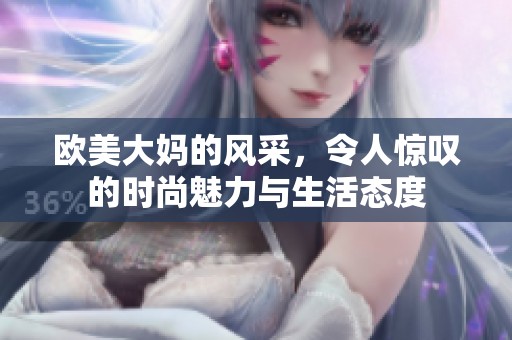 欧美大妈的风采，令人惊叹的时尚魅力与生活态度