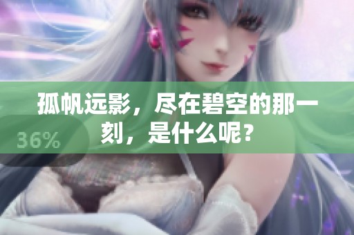 孤帆远影，尽在碧空的那一刻，是什么呢？