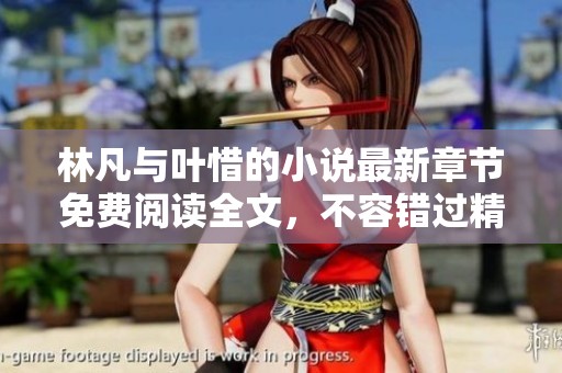 林凡与叶惜的小说最新章节免费阅读全文，不容错过精彩内容与情节发展