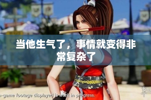当他生气了，事情就变得非常复杂了